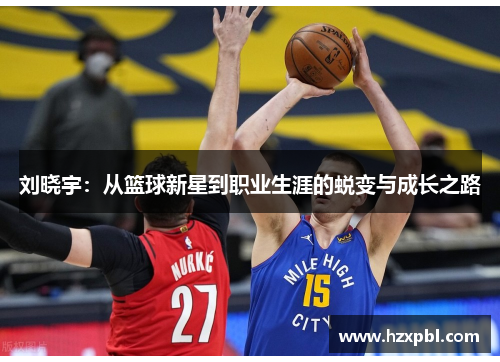 刘晓宇：从篮球新星到职业生涯的蜕变与成长之路