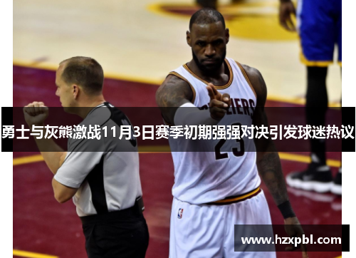 勇士与灰熊激战11月3日赛季初期强强对决引发球迷热议