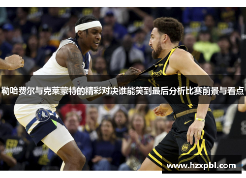 勒哈费尔与克莱蒙特的精彩对决谁能笑到最后分析比赛前景与看点