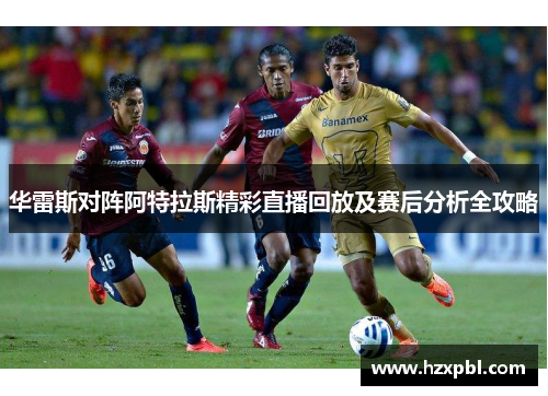 华雷斯对阵阿特拉斯精彩直播回放及赛后分析全攻略