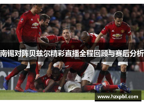 南锡对阵贝兹尔精彩直播全程回顾与赛后分析