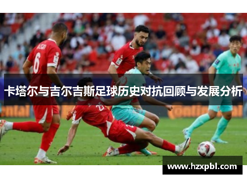 卡塔尔与吉尔吉斯足球历史对抗回顾与发展分析