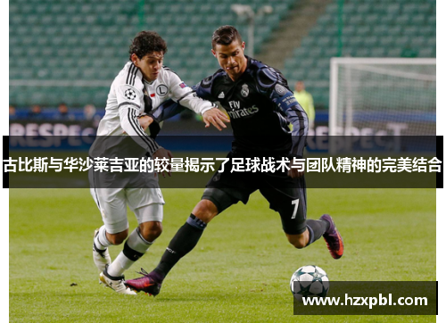 古比斯与华沙莱吉亚的较量揭示了足球战术与团队精神的完美结合
