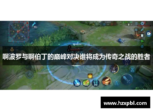 啊波罗与啊伯丁的巅峰对决谁将成为传奇之战的胜者