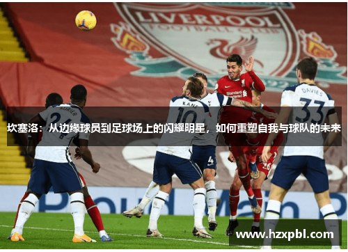 坎塞洛：从边缘球员到足球场上的闪耀明星，如何重塑自我与球队的未来