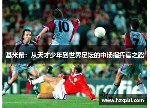基米希：从天才少年到世界足坛的中场指挥官之路