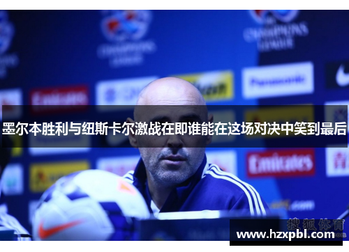 墨尔本胜利与纽斯卡尔激战在即谁能在这场对决中笑到最后