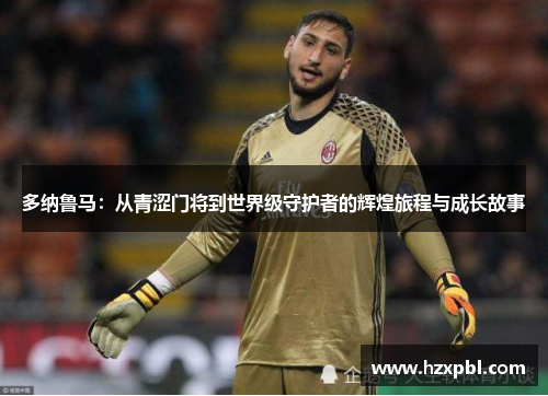 多纳鲁马：从青涩门将到世界级守护者的辉煌旅程与成长故事