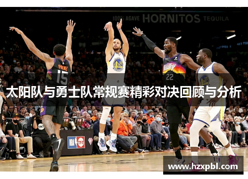 太阳队与勇士队常规赛精彩对决回顾与分析