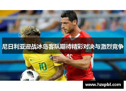 尼日利亚迎战冰岛客队期待精彩对决与激烈竞争