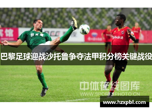 巴黎足球迎战沙托鲁争夺法甲积分榜关键战役