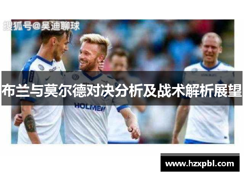 布兰与莫尔德对决分析及战术解析展望