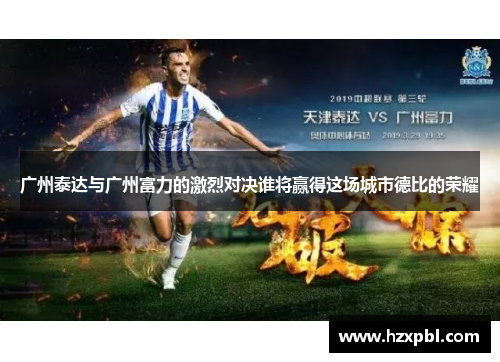 广州泰达与广州富力的激烈对决谁将赢得这场城市德比的荣耀