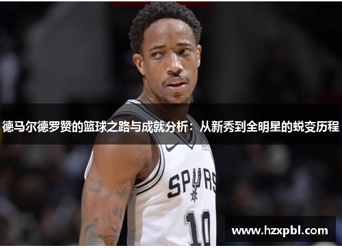 德马尔德罗赞的篮球之路与成就分析：从新秀到全明星的蜕变历程