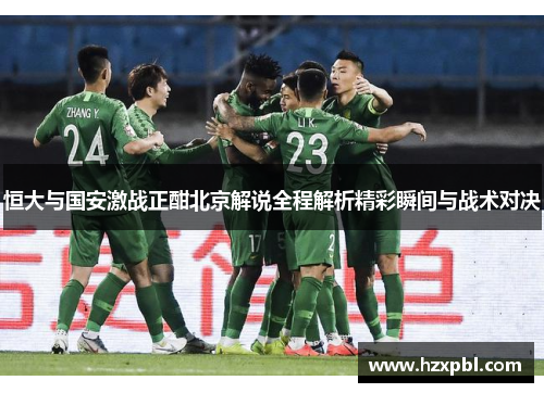 恒大与国安激战正酣北京解说全程解析精彩瞬间与战术对决
