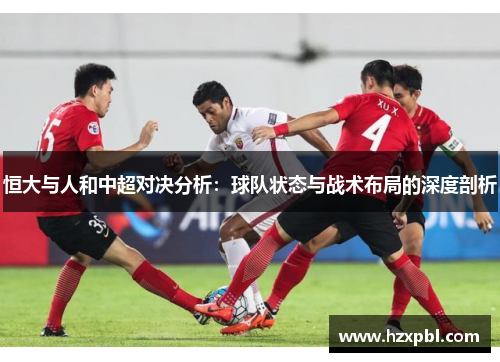 恒大与人和中超对决分析：球队状态与战术布局的深度剖析