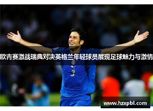 欧青赛激战瑞典对决英格兰年轻球员展现足球魅力与激情